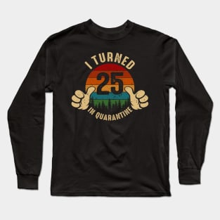 I Turned 25 In Quarantine Long Sleeve T-Shirt